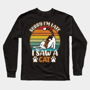 Sorry I'm Late - I Saw a Cat - Funny Cat Lovers Long Sleeve T-Shirt